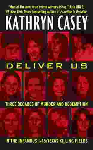 Deliver Us: Three Decades Of Murder And Redemption In The Infamous I 45/Texas Killing Fields