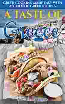 A Taste Of Greece: Greek Cooking Made Easy With Authentic Greek Recipes (Best Recipes From Around The World)