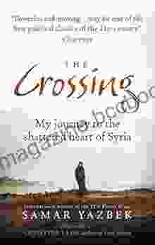 The Crossing: My Journey To The Shattered Heart Of Syria
