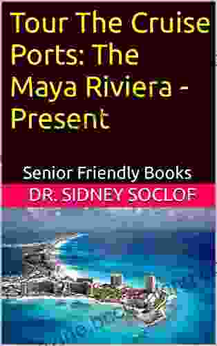Tour The Cruise Ports: The Maya Riviera Present: Senior Friendly (Touring The Cruise Ports)