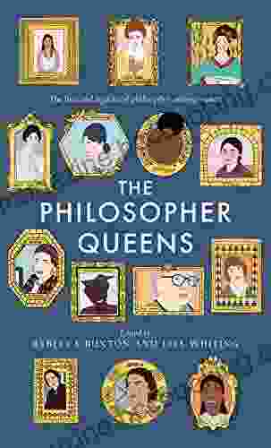 The Philosopher Queens: The Lives And Legacies Of Philosophy S Unsung Women