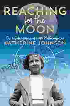 Reaching For The Moon: The Autobiography Of NASA Mathematician Katherine Johnson