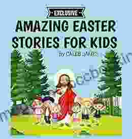 AMAZING EASTER STORIES FOR KIDS: How Easter Came To Reality The Last Supper Betrayal Crucifixion And Resurrection Of Jesus Including The Easter Donkey And Fairy Tulips Story For Kids 3 12 Years