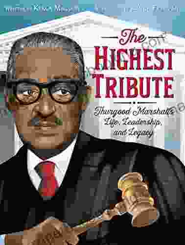The Highest Tribute: Thurgood Marshall S Life Leadership And Legacy