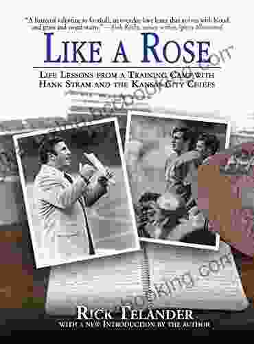 Like A Rose: Life Lessons From A Training Camp With Hank Stram And The Kansas City Chiefs