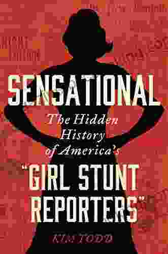 Sensational: The Hidden History Of America S Girl Stunt Reporters