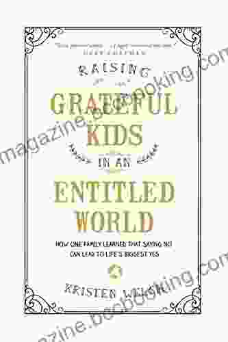 Raising Grateful Kids In An Entitled World: How One Family Learned That Saying No Can Lead To Life S Biggest Yes