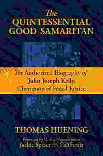 The Quintessential Good Samaritan: The Authorized Biography Of John Joseph Kelly Champion Of Social Justice