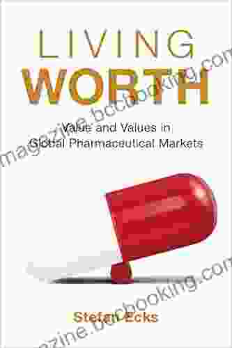 Living Worth: Value And Values In Global Pharmaceutical Markets (Critical Global Health: Evidence Efficacy Ethnography)