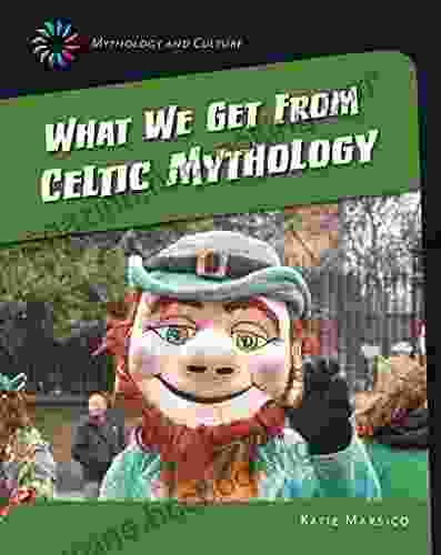 What We Get From Celtic Mythology (21st Century Skills Library: Mythology And Culture)