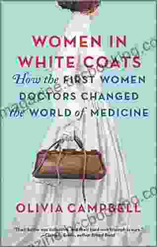 Women In White Coats: How The First Women Doctors Changed The World Of Medicine
