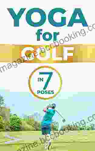 Yoga For Golfers Yoga For Golf 7 Yoga Poses For Golf: Improve Your Golf Game With Yoga: Yoga For Golfers Offers Specific Yoga Poses For Golf Yoga To Improve Your Golf Game In 7 Poses